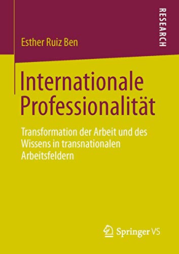 Internationale Professionalität. Transformation der Arbeit und des Wissens in transnationalen Arb...