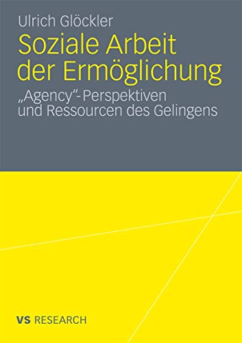 Soziale Arbeit der ErmÃ¶glichung: 'Agency'-Perspektiven und Ressourcen des Gelingens (German Edition) (9783531180250) by GlÃ¶ckler, Ulrich