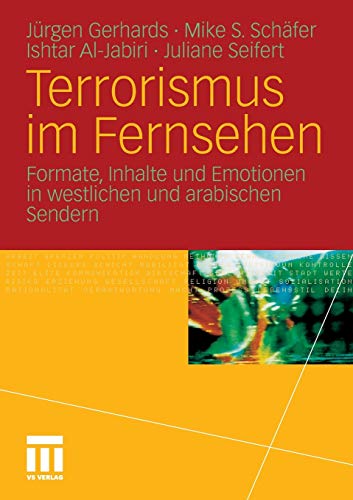 Terrorismus im Fernsehen: Formate, Inhalte und Emotionen in westlichen und arabischen Sendern - Gerhards, Jürgen, S. Schäfer Mike Ishtar Al Jabiri u. a.