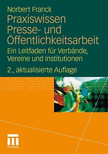 Praxiswissen Presse- und Öffentlichkeitsarbeit Ein Leitfaden für Verbände, Vereine und Institutionen - Franck, Norbert