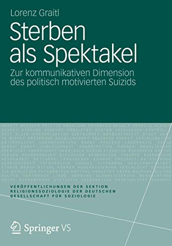 Beispielbild fr Sterben als Spektakel: Zur Kommunikativen Dimension des Politisch Motivierten Suizids (Verffentlichungen der Sektion Religionssoziologie der Deutschen Gesellschaft fr Soziologie) zum Verkauf von Buchmarie