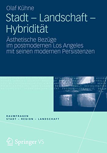 9783531186610: Stadt - Landschaft - Hybriditt: sthetische Bezge im postmodernen Los Angeles mit seinen modernen Persistenzen (RaumFragen: Stadt – Region – Landschaft)