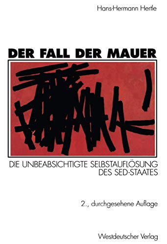 Beispielbild fr Der Fall der Mauer: Die Unbeabsichtigte Selbstauflsung des SED-Staates (German Edition) zum Verkauf von medimops