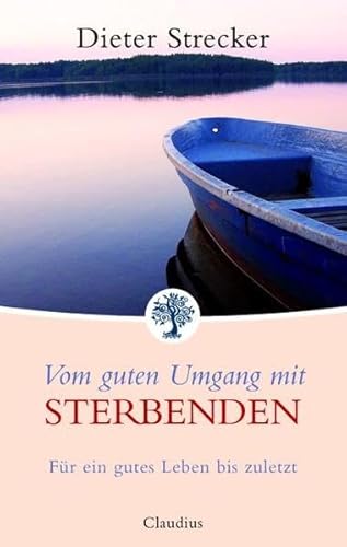 Vom guten Umgang mit Sterbenden: Für ein gutes Leben bis zuletzt. - Strecker, Dieter