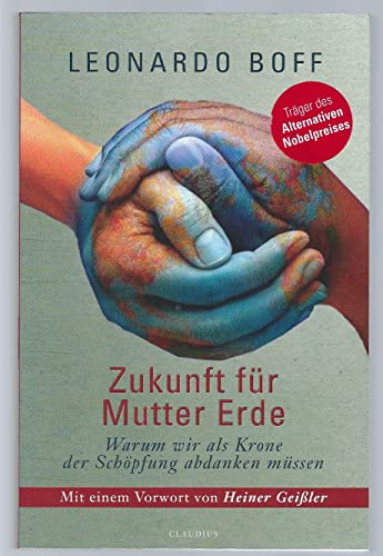 Zukunft fÃ¼r Mutter Erde: Warum wir als KrÃ¶nung der SchÃ¶pfung abdanken mÃ¼ssen (9783532624272) by Boff, Leonardo