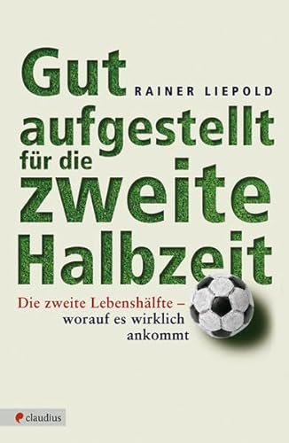 Beispielbild fr Gut aufgestellt fr die zweite Halbzeit: Die zweite Lebenshlfte - worauf es wirklich ankommt zum Verkauf von medimops