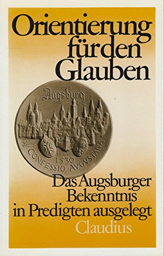 Orientierung für den Glauben., Das Augsburger Bekenntnis in Predigten ausgelegt.