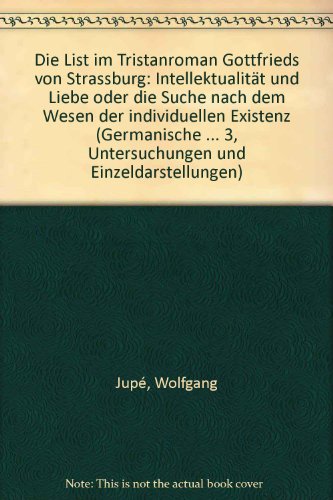Die 'List' im Tristanroman Gottfrieds von Strassburg: Intellektualität und Liebe oder die Suche n...