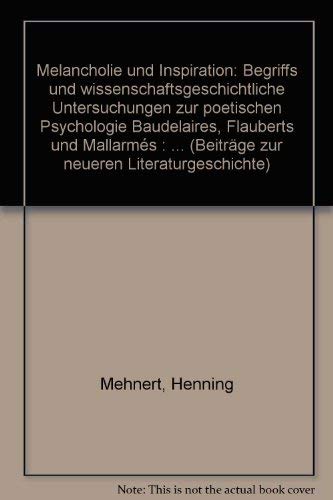 Melancholie und Inspiration: Begriffs- u. wissenschaftsgeschichtl. Unters. zur poet. "Psychologie" Baudelaires, Flauberts u. MallarmeÌs : mit e. ... neueren Literaturgeschichte) (German Edition) (9783533026129) by Mehnert, Henning