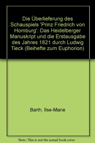 Die UÌˆberlieferung des Schauspiels Prinz Friedrich von Homburg: D. Heidelberger Ms. u.d. Erstausg. d. Jahres 1821 durch Ludwig Tieck ; mit e. ... : Beiheft) (German Edition) (9783533026846) by Ilse-Marie Barth