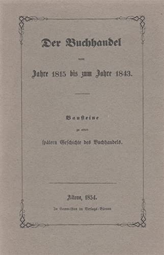 Beispielbild fr Der Buchhandel vom Jahre 1815 bis zum Jahre 1843. Bausteine zu einer spteren Geschichte des Buchhandels. (Jahresgabe 1981/82) zum Verkauf von Versandantiquariat Felix Mcke