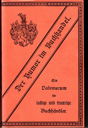 Imagen de archivo de Der Humor im Buchhandel; ein Vademecum fr [fur] lustige und traurige Buchhndler [Buchhandler]. Faksimile der Ausgabe Augsburg 1887 a la venta por Hammer Mountain Book Halls, ABAA