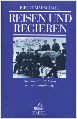 Reisen und Regieren: Die Nordlandfahrten Kaiser Wilhelms II. - Marschall Birgit