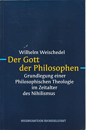Der Gott der Philosophen: Grundlegung einer philosophischen Theologie im Zeitalter des Nihilismus (German Edition) (9783534011957) by Weischedel, Wilhelm