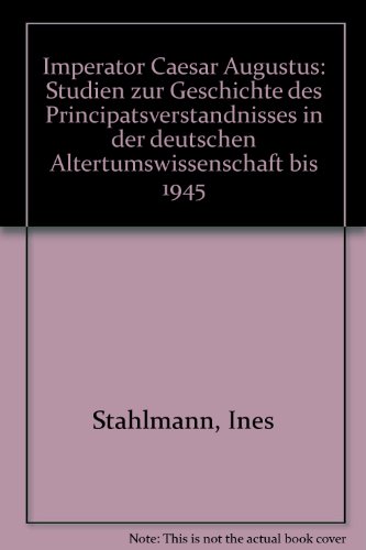 IMPERATOR CAESAR AUGUSTUS Studien Zur Geschichte Des Principatsverständnisses in Der Deutschen Al...