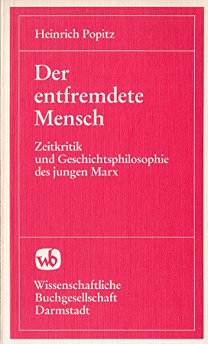 Der entfremdete Mensch: Zeitkritik und Geschichtsphilosophie des jungen Marx Zeitkritik u. Geschichtsphilosophie d. jungen Marx - Popitz, Heinrich