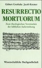 Resurrectio Mortuorum. Zum theologischen Verständnis der leiblichen Auferstehung