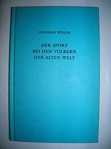 Der Sport bei den Völkern der Alten Welt : e. Einf. Ingomar Weiler; Mit d. Beitr. 