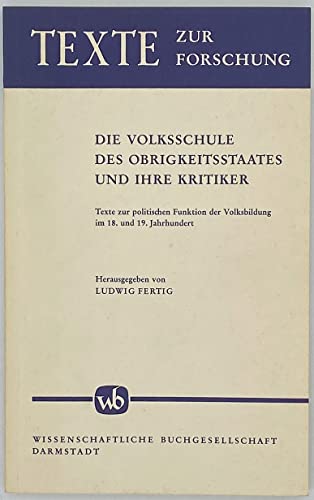 9783534077496: Die Volksschule des Obrigkeitsstaates und ihre Kritiker: Texte zur polit. Funktion d. Volksbildung im 18. u. 19. Jh (Texte zur Forschung ; Bd. 30) (German Edition)