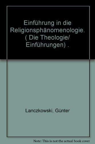 Stock image for Einfuhrung in die Religionsphanomenologie [Die Theologie: Einfuhrungen in Gegenstand, Methoden und Ergebnisse ihrer Disziplinen und Nachbarwissenschften] for sale by Vivarium, LLC