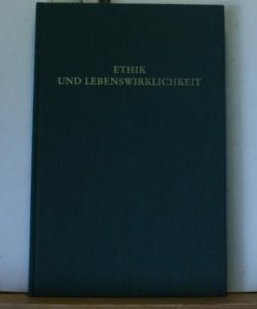 Ethik und Lebenswirklichkeit - Theologische und Philosophische Beiträge zur ethischen Dimension v...