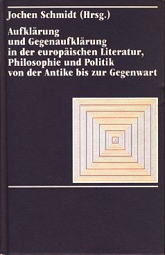 Aufklärung und Gegenaufklärung in der europäischen Literatur, Philosophie und Politik von der Antike bis zur Gegenwart. - Schmidt, Jochen (Hg.)