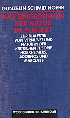 Das Eingedenken der Natur im Subjekt: Zur Dialektik von Vernunft und Natur in der kritischen Theorie Horkheimers, Adornos und Marcuses (German Edition) (9783534106943) by Schmid Noerr, Gunzelin