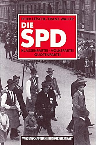 Die SPD : Klassenpartei - Volkspartei - Quotenpartei ; zur Entwicklung der Sozialdemokratie von Weimar bis zur deutschen Vereinigung. Peter Lösche und Franz Walter - Lösche, Peter und Franz Walter