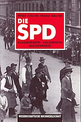 Stock image for Die SPD: Klassenpartei, Volkspartei, Quotenpartei: Zur Entwicklung der Sozialdemokratie von Weimar bis zur deutschen Vereinigung (German Edi for sale by Ammareal