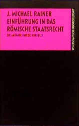 Einführung in das römische Staatsrecht : Die Anfänge und die Republik. J. Michael Rainer / Die Al...