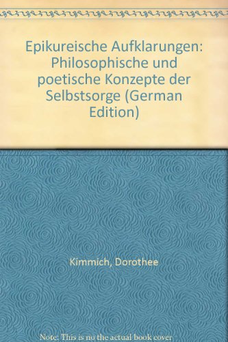 Epikureische Aufklärungen: Philosophische und poetische Konzepte der Selbstsorge - Kimmich, Dorothee