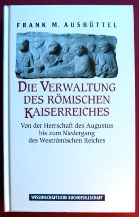 Die Verwaltung des Römischen Kaiserreiches: Von der Herrschaft des Augustus bis zum Niedergang de...