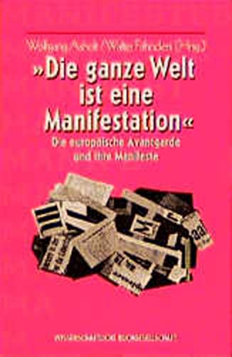 Die ganze Welt ist eine Manifestation: Die europäische Avantgarde und ihre Manifeste, - Asholt, Wolfgang und Walter Fähnders
