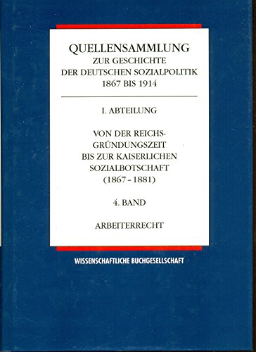 Stock image for Von der Reichsgrndungszeit bis zur kaiserlichen Sozialbotschaft 1867 - 1881, Bd 4: Arbeiterrecht (Quellensammlung zur Geschichte der deutschen Sozialpolitik 1867 bis 1914 , Band 1) for sale by medimops