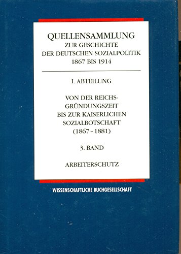 Stock image for Quellensammlung zur Geschichte der deutschen Sozialpolitik 1867 bis 1914. 2. Abteilung. Von der kaiserlichen Sozialbotschaft bis zu den Februarerlassen Wilhelms II (1881-1890). Band 3: Arbeiterschutz. for sale by Antiquariat & Verlag Jenior