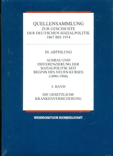 Stock image for Quellensammlung zur Geschichte der deutschen Sozialpolitik 1867 bis 1914. 3. Abteilung. Ausbau und Differenzierung der Sozialpolitik seit Beginn des Neues Kurses (1890-1904). Band 5: Die gesetzliche Krankenversicherung. for sale by Antiquariat & Verlag Jenior