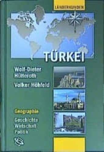 Türkei: Geographie - Geschichte - Wirtschaft - Politik (Länderkunden) - Hütteroth Wolf, D und Volker Höhfeld