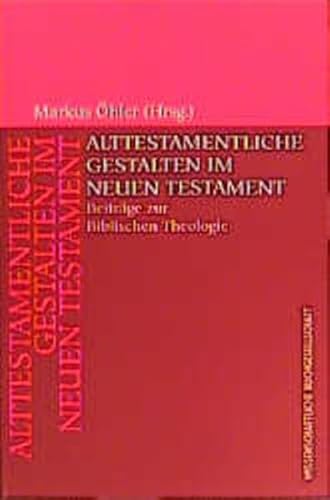 Alttestamentliche Gestalten im Neuen Testament : Beiträge zur biblischen Theologie. - Öhler, Markus (Herausgeber)