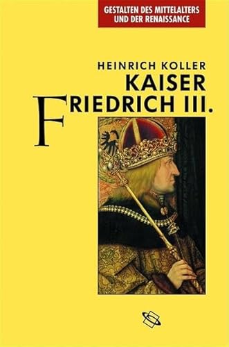 Kaiser Friedrich III. Gestalten des Mittelalters und der Renaissance - Heinrich Koller