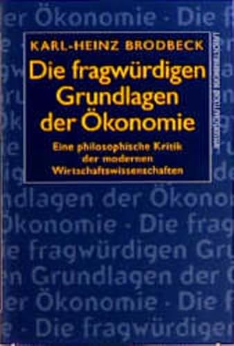 Stock image for Die fragwrdigen Grundlagen der konomie. eine philosophische Kritik der modernen Wirtschaftswissenschaften, for sale by modernes antiquariat f. wiss. literatur