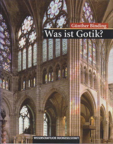 Was Ist Gotik? Eine Analyse Der Gotischen Kirchen in Frankreich, England Und Deutschland, 1140-1350 - Binding, Guenther