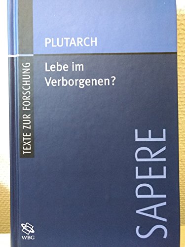 Beispielbild fr Plutarch. Ist 'Lebe in Verborgenen' eine gute Lebensregel [SAPERE, Scripta Antiquitatis Posterioris ad Ethicam Religionemque pertinenta, Band I] zum Verkauf von Pallas Books Antiquarian Booksellers