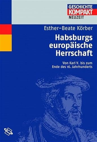 Habsburgs europäische Herrschaft - Von Karl V. bis Ende des 16. Jahrhunderts