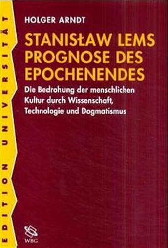 Beispielbild fr Stanislaw Lems Prognose des Epochenendes: Die Bedrohung der menschlichen Kultur durch Wissenschaft, Technologie und Dogmatismus (Edition Universitt) zum Verkauf von Buchmarie