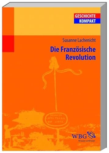 Die Französische Revolution. Geschichte kompakt : 19./20. Jahrhundert; WBG - Wissen verbindet - Lachenicht, Susanne