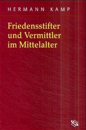 Friedensstifter und Vermittler im Mittelalter. - Kamp, Hermann.