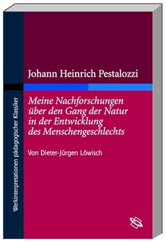Johann Heinrich Pestalozzi 'Meine Nachforschungen Ã¼ber den Gang der Natur in der Entwicklung des Menschengeschlechts'. (9783534151967) by LÃ¶wisch, Dieter-JÃ¼rgen