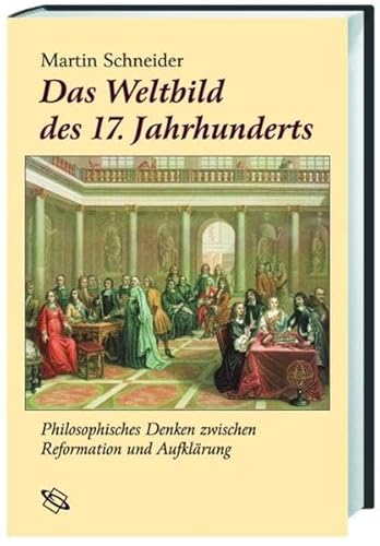 Beispielbild fr Das Weltbild des 17. Jahrhunderts: Philosophisches Denken zwischen Reformation und Aufklärung zum Verkauf von WorldofBooks