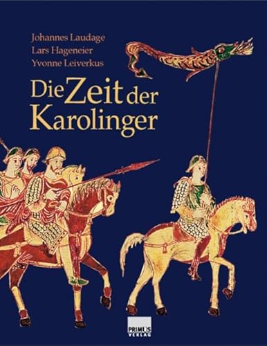 Die Zeit der Karolinger. Johannes Laudage ; Lars Hageneier ; Yvonne Leiverkus - Laudage, Johannes, Lars Hageneier und Yvonne Leiverkus