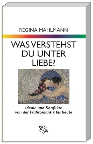 Stock image for Was verstehst du unter Liebe? : Ideale und Konflikte von der Frhromantik bis heute. for sale by Versandantiquariat Schfer